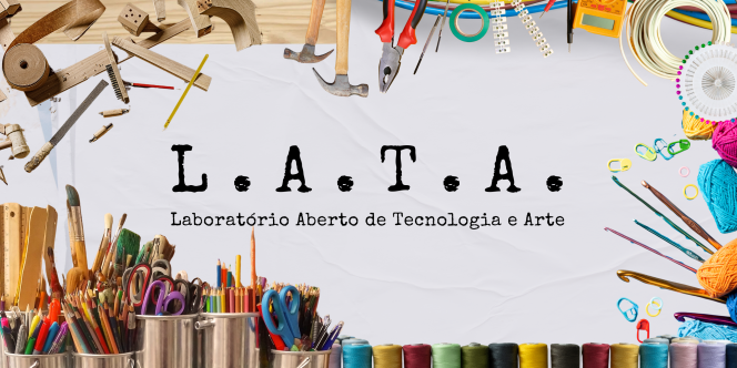 L.A.T.A. - Laboratório Aberto de Tecnologias e Artes - Divulgação